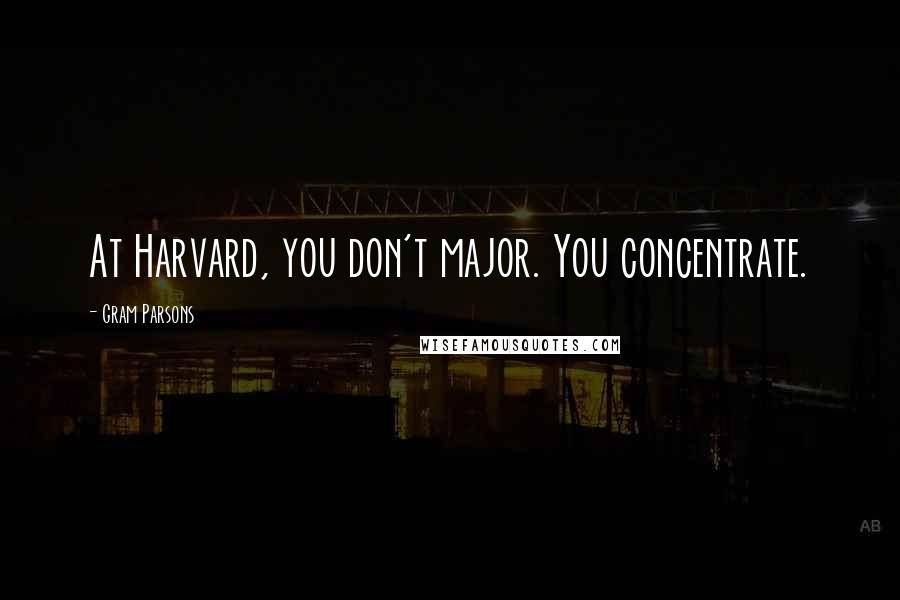 Gram Parsons Quotes: At Harvard, you don't major. You concentrate.