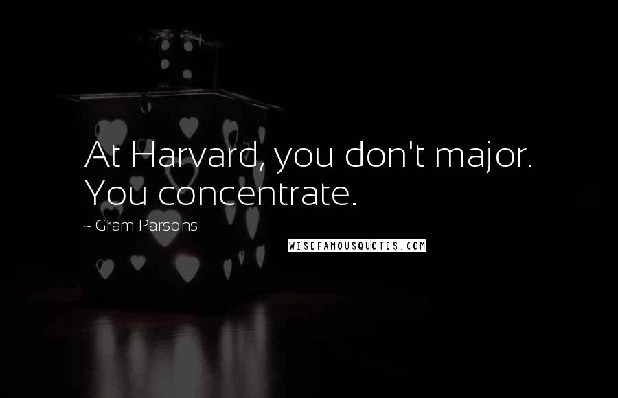 Gram Parsons Quotes: At Harvard, you don't major. You concentrate.