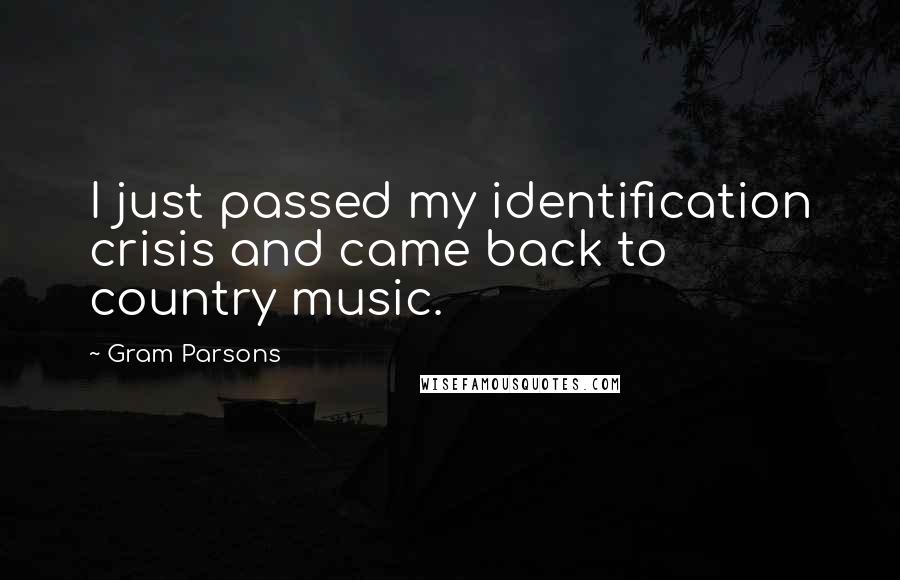 Gram Parsons Quotes: I just passed my identification crisis and came back to country music.