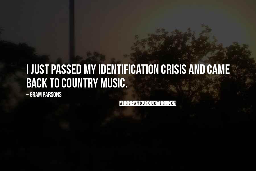 Gram Parsons Quotes: I just passed my identification crisis and came back to country music.