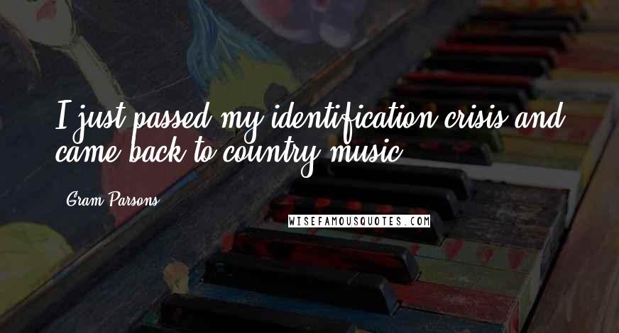 Gram Parsons Quotes: I just passed my identification crisis and came back to country music.