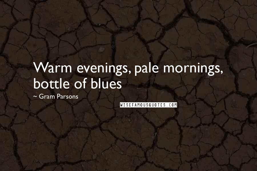 Gram Parsons Quotes: Warm evenings, pale mornings, bottle of blues