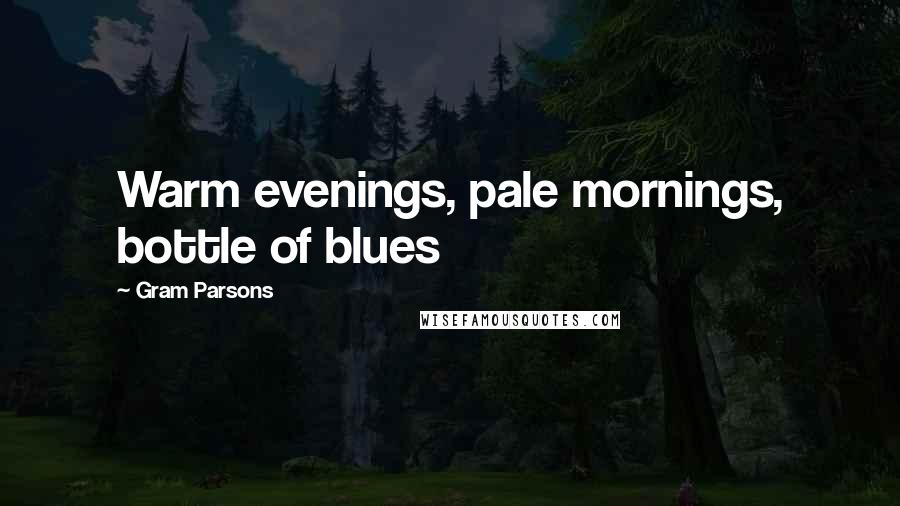 Gram Parsons Quotes: Warm evenings, pale mornings, bottle of blues