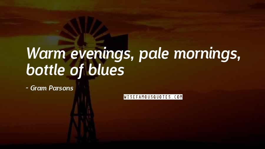 Gram Parsons Quotes: Warm evenings, pale mornings, bottle of blues