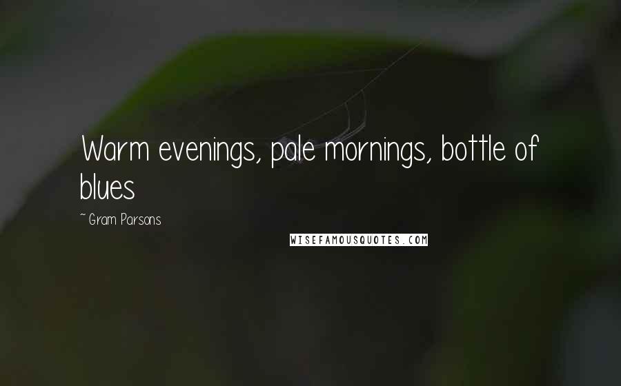 Gram Parsons Quotes: Warm evenings, pale mornings, bottle of blues