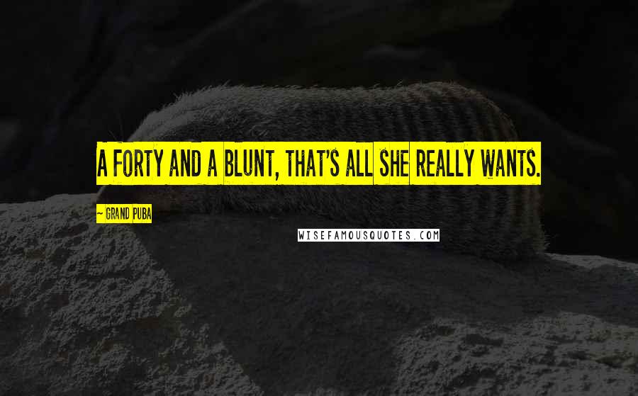 Grand Puba Quotes: A forty and a blunt, that's all she really wants.