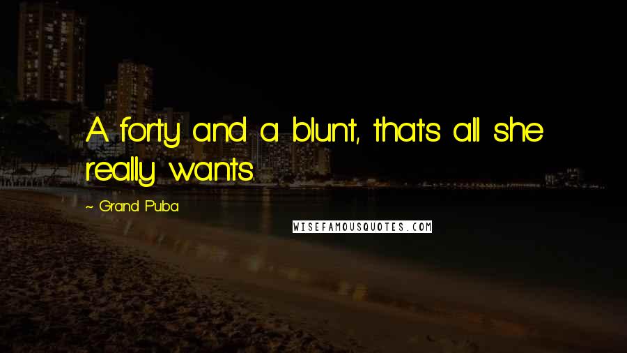 Grand Puba Quotes: A forty and a blunt, that's all she really wants.