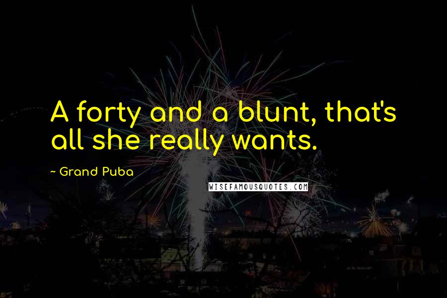 Grand Puba Quotes: A forty and a blunt, that's all she really wants.
