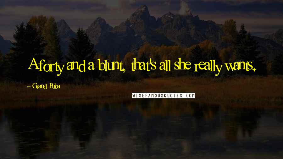 Grand Puba Quotes: A forty and a blunt, that's all she really wants.