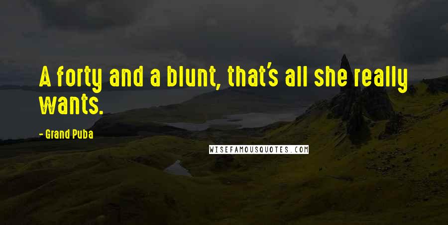 Grand Puba Quotes: A forty and a blunt, that's all she really wants.