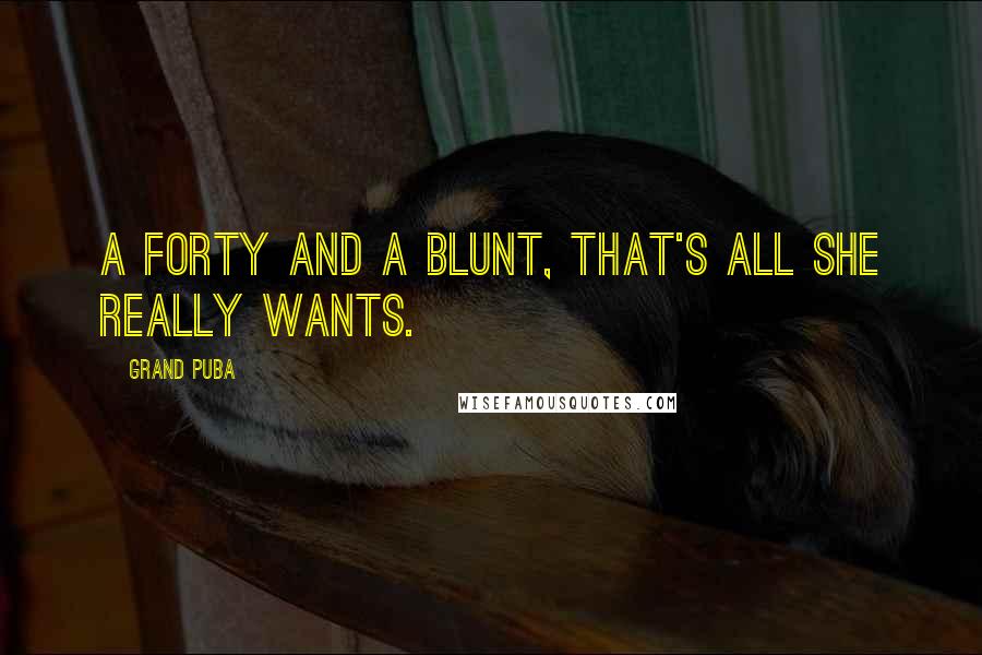 Grand Puba Quotes: A forty and a blunt, that's all she really wants.