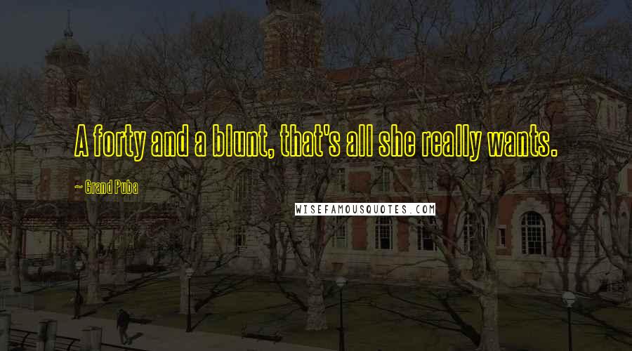 Grand Puba Quotes: A forty and a blunt, that's all she really wants.