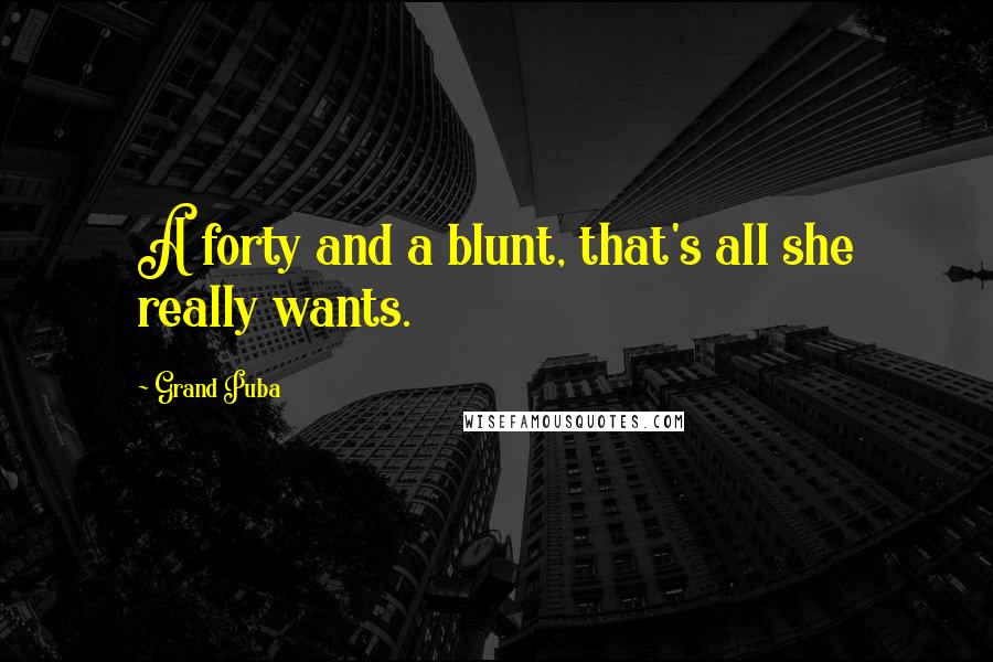 Grand Puba Quotes: A forty and a blunt, that's all she really wants.