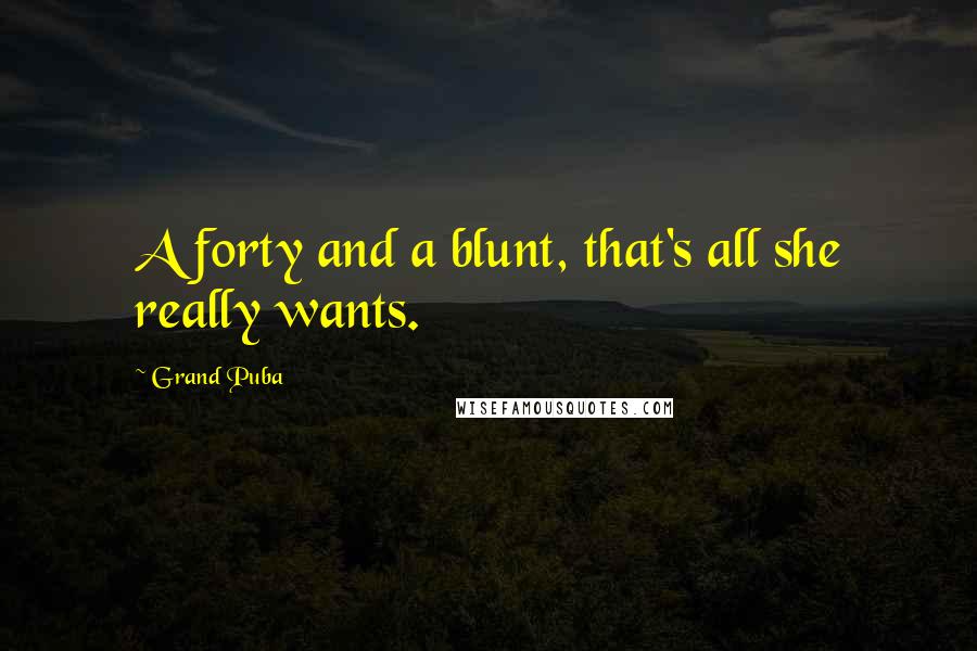 Grand Puba Quotes: A forty and a blunt, that's all she really wants.