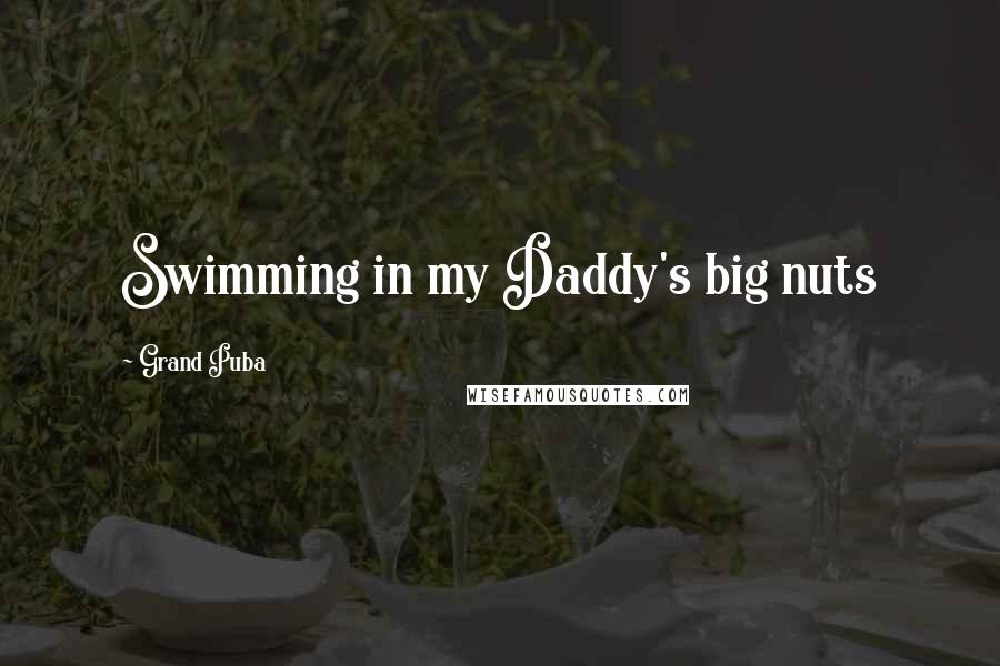 Grand Puba Quotes: Swimming in my Daddy's big nuts