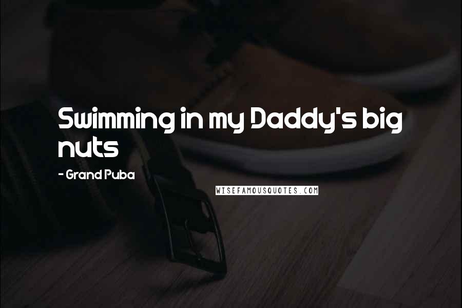 Grand Puba Quotes: Swimming in my Daddy's big nuts