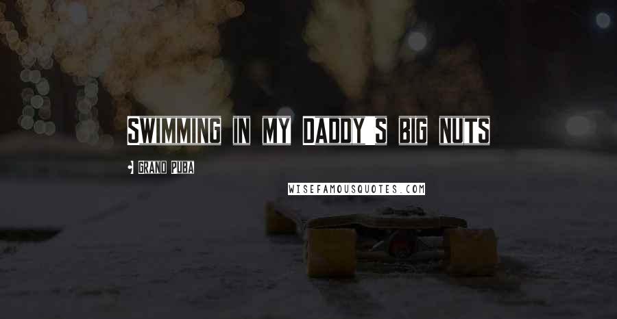 Grand Puba Quotes: Swimming in my Daddy's big nuts