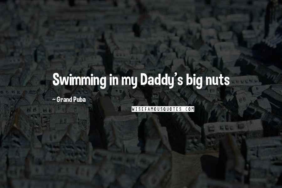 Grand Puba Quotes: Swimming in my Daddy's big nuts