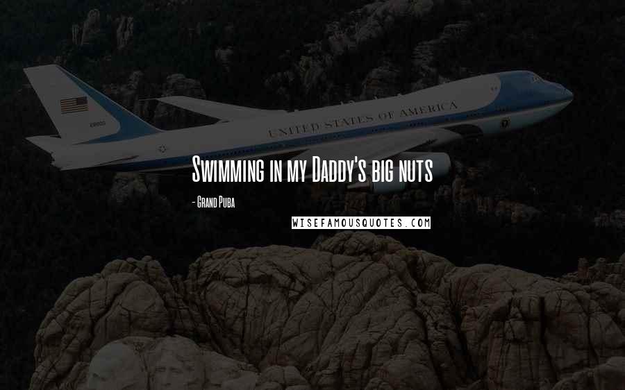 Grand Puba Quotes: Swimming in my Daddy's big nuts