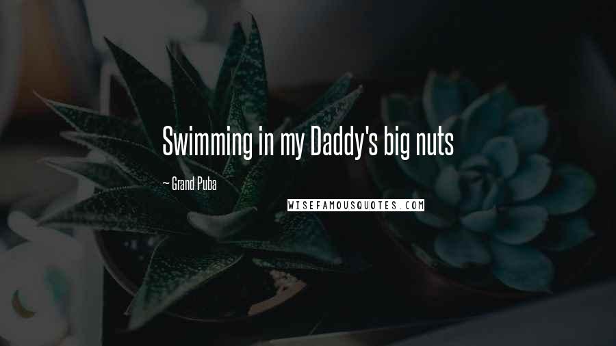 Grand Puba Quotes: Swimming in my Daddy's big nuts