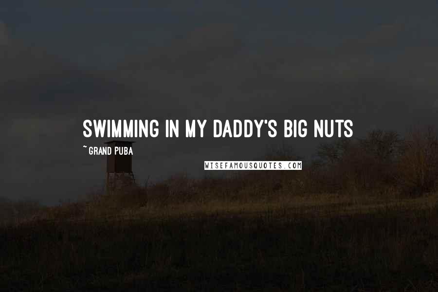 Grand Puba Quotes: Swimming in my Daddy's big nuts