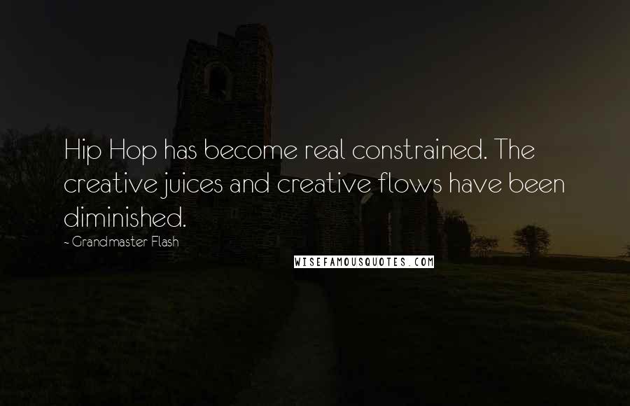 Grandmaster Flash Quotes: Hip Hop has become real constrained. The creative juices and creative flows have been diminished.
