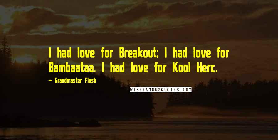 Grandmaster Flash Quotes: I had love for Breakout; I had love for Bambaataa. I had love for Kool Herc.