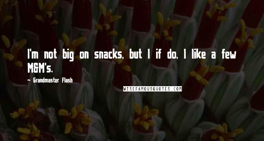 Grandmaster Flash Quotes: I'm not big on snacks, but I if do, I like a few M&M's.