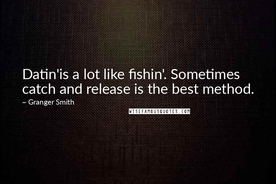 Granger Smith Quotes: Datin'is a lot like fishin'. Sometimes catch and release is the best method.