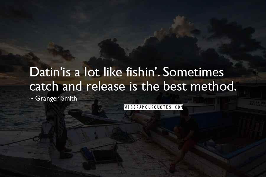 Granger Smith Quotes: Datin'is a lot like fishin'. Sometimes catch and release is the best method.