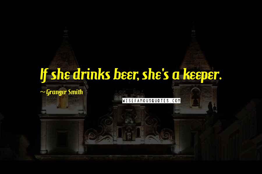 Granger Smith Quotes: If she drinks beer, she's a keeper.