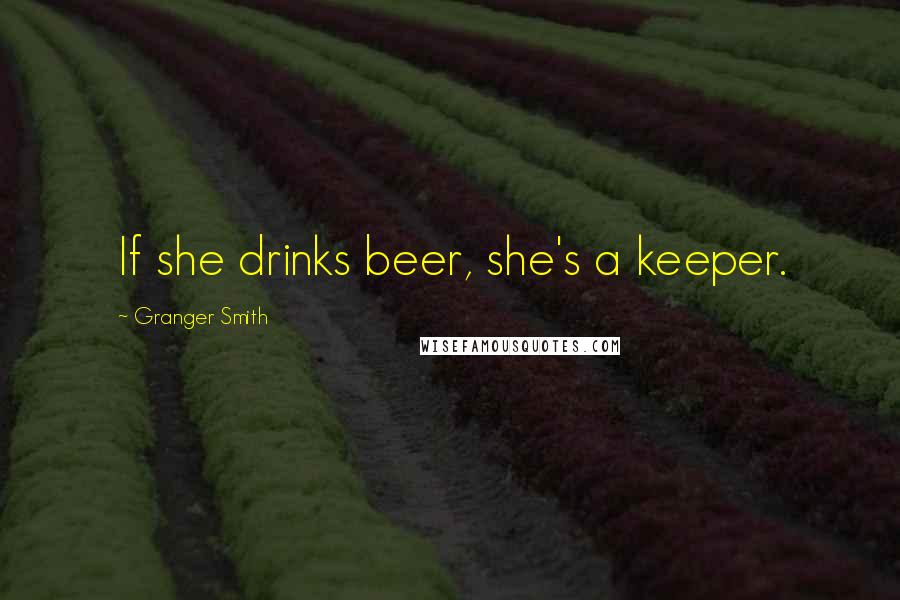 Granger Smith Quotes: If she drinks beer, she's a keeper.