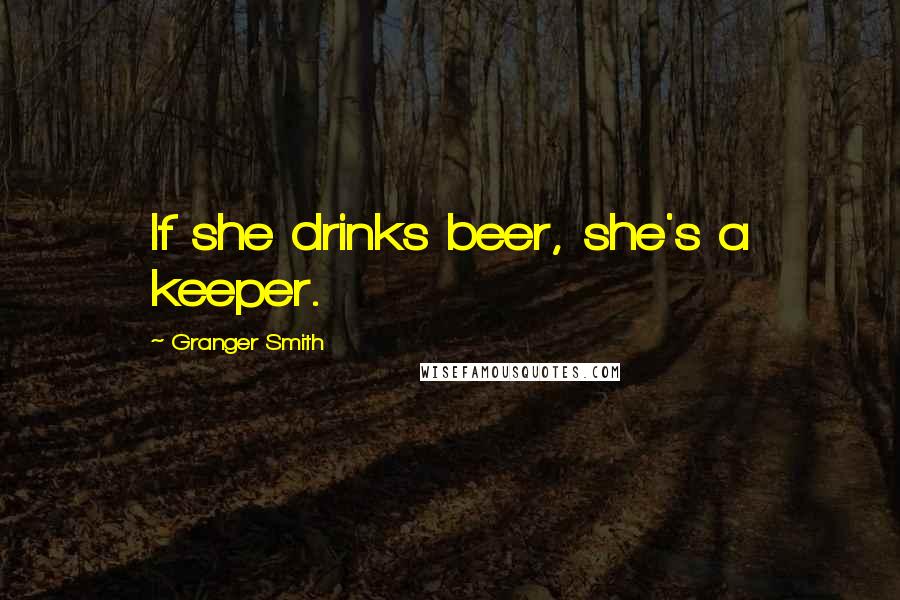 Granger Smith Quotes: If she drinks beer, she's a keeper.