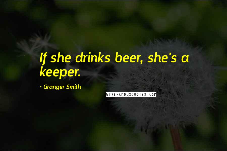 Granger Smith Quotes: If she drinks beer, she's a keeper.