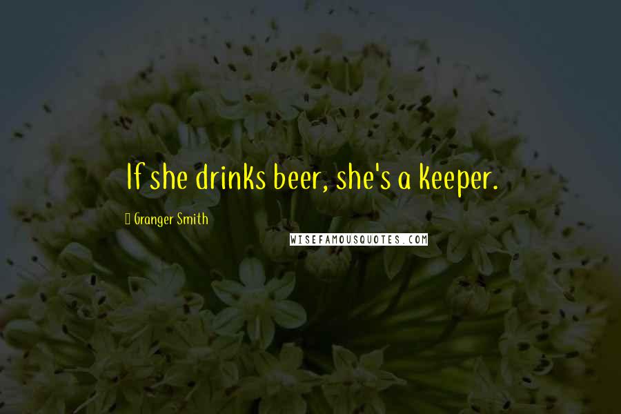Granger Smith Quotes: If she drinks beer, she's a keeper.