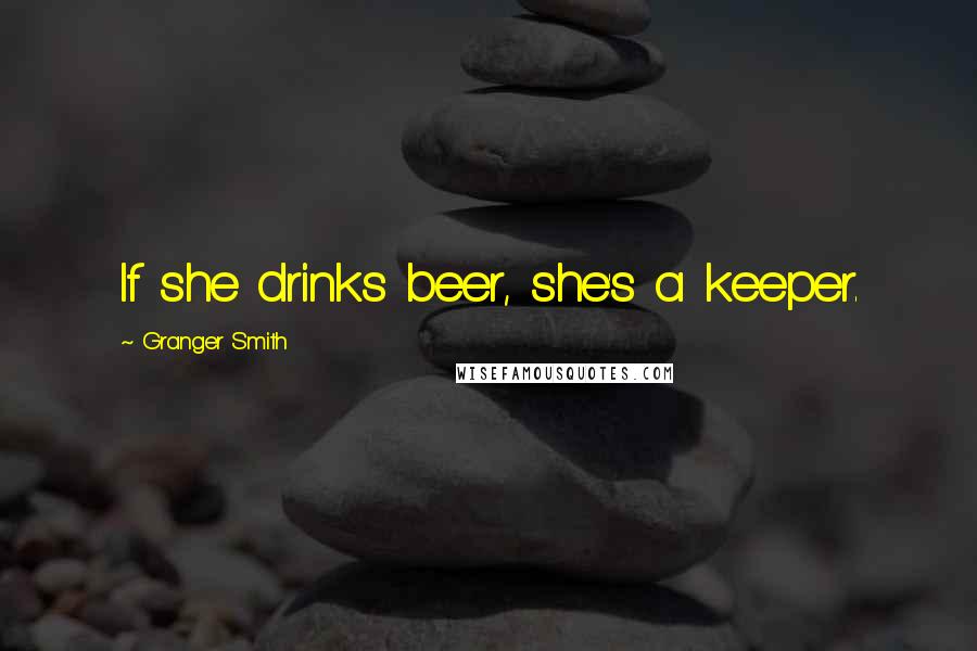 Granger Smith Quotes: If she drinks beer, she's a keeper.