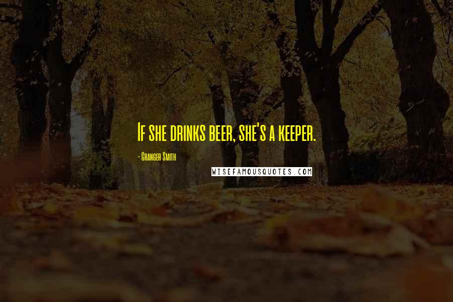 Granger Smith Quotes: If she drinks beer, she's a keeper.