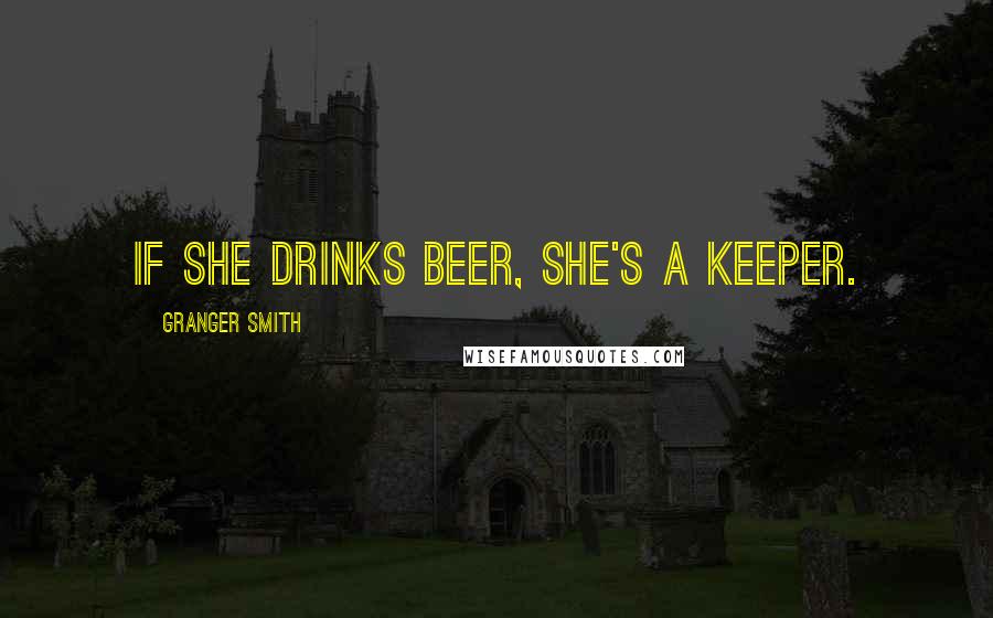 Granger Smith Quotes: If she drinks beer, she's a keeper.