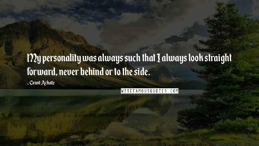 Grant Achatz Quotes: My personality was always such that I always look straight forward, never behind or to the side.