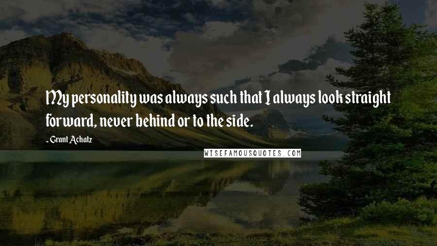 Grant Achatz Quotes: My personality was always such that I always look straight forward, never behind or to the side.