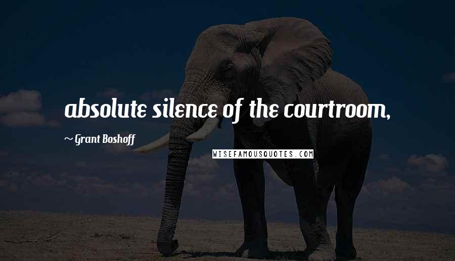 Grant Boshoff Quotes: absolute silence of the courtroom,