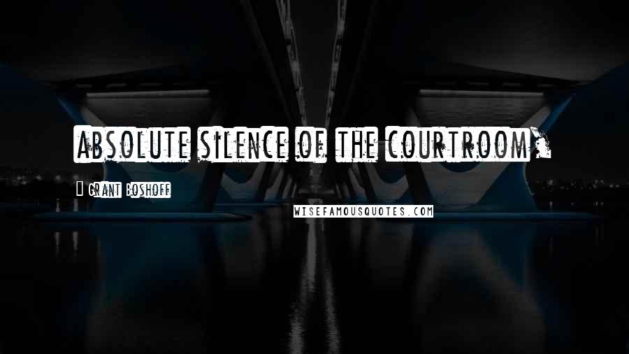 Grant Boshoff Quotes: absolute silence of the courtroom,