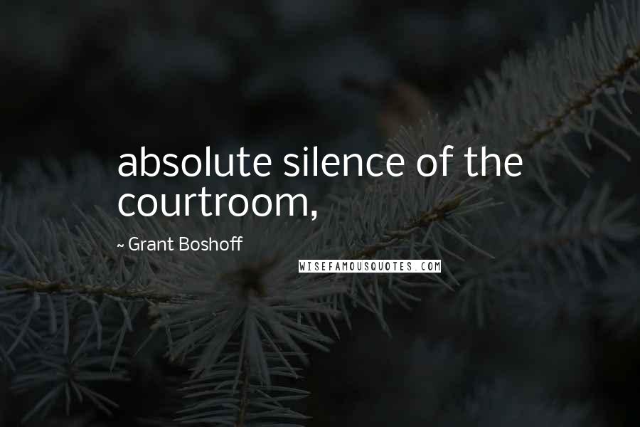 Grant Boshoff Quotes: absolute silence of the courtroom,