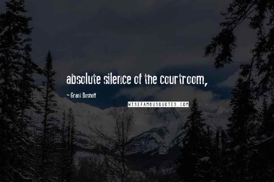 Grant Boshoff Quotes: absolute silence of the courtroom,