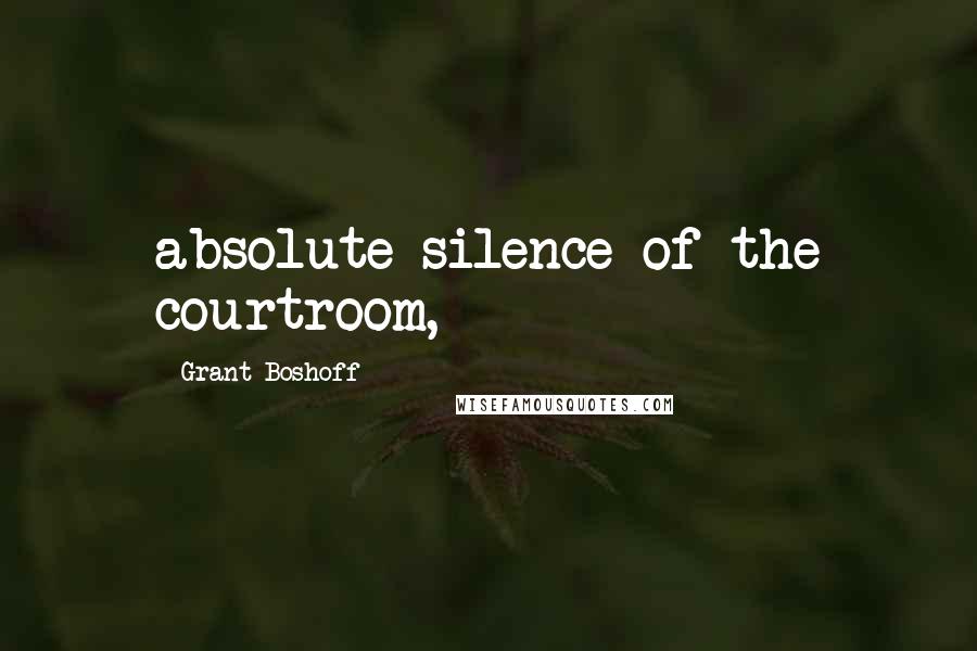 Grant Boshoff Quotes: absolute silence of the courtroom,