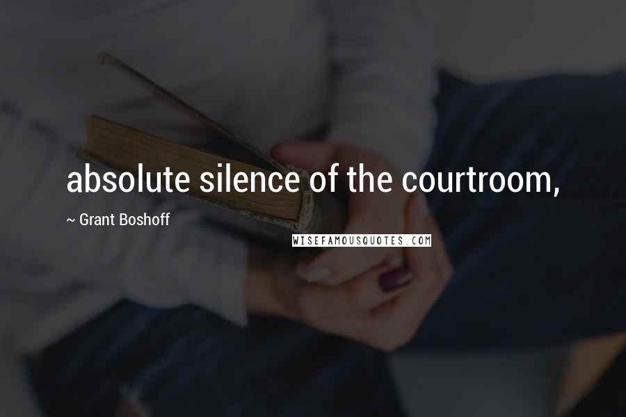 Grant Boshoff Quotes: absolute silence of the courtroom,
