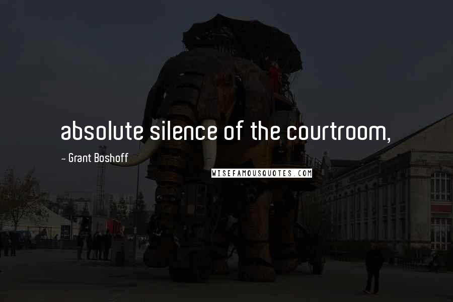 Grant Boshoff Quotes: absolute silence of the courtroom,