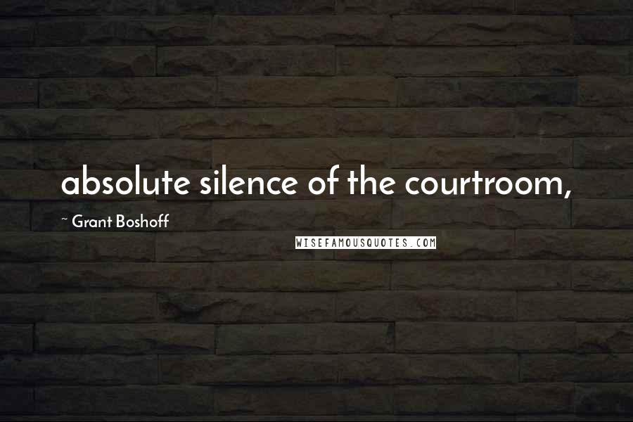 Grant Boshoff Quotes: absolute silence of the courtroom,