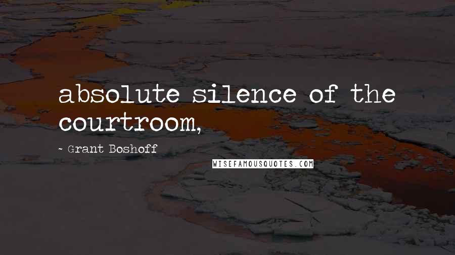 Grant Boshoff Quotes: absolute silence of the courtroom,