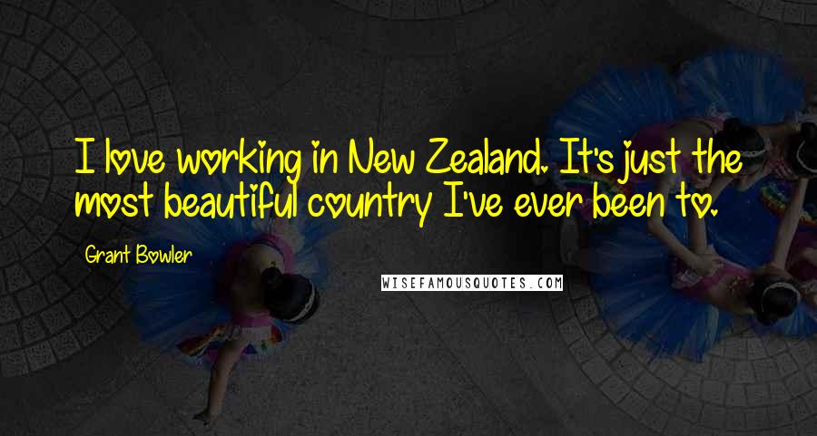 Grant Bowler Quotes: I love working in New Zealand. It's just the most beautiful country I've ever been to.